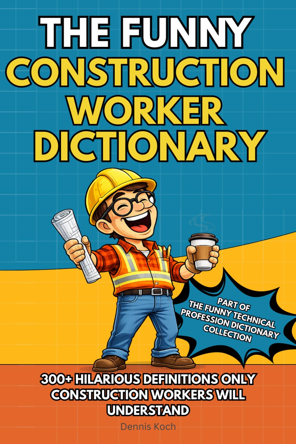 The Funny Construction Worker Dictionary: A Funny Jobsite Humor Book for Construction Workers Packed with Relatable Terms, Tools, and Everyday Work ... Technical Professions Dictionary Collection)