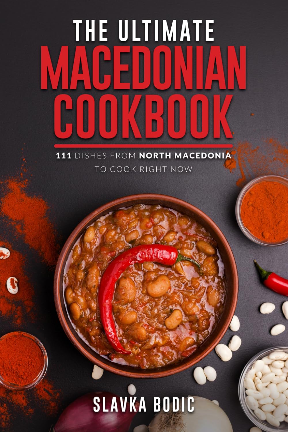 The Ultimate Macedonian Cookbook: 111 Dishes From North Macedonia To Cook Right Now: 13 (Balkan food)