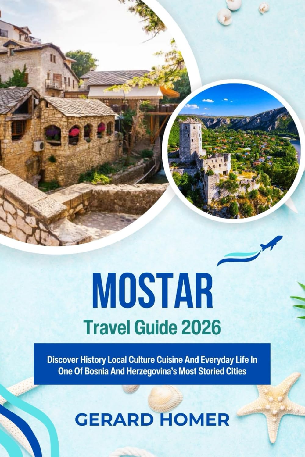 Mostar Travel Guide 2026: Discover History Local Culture Cuisine And Everyday Life In One Of Bosnia And Herzegovina’s Most Storied Cities (Journey Through the Globe)