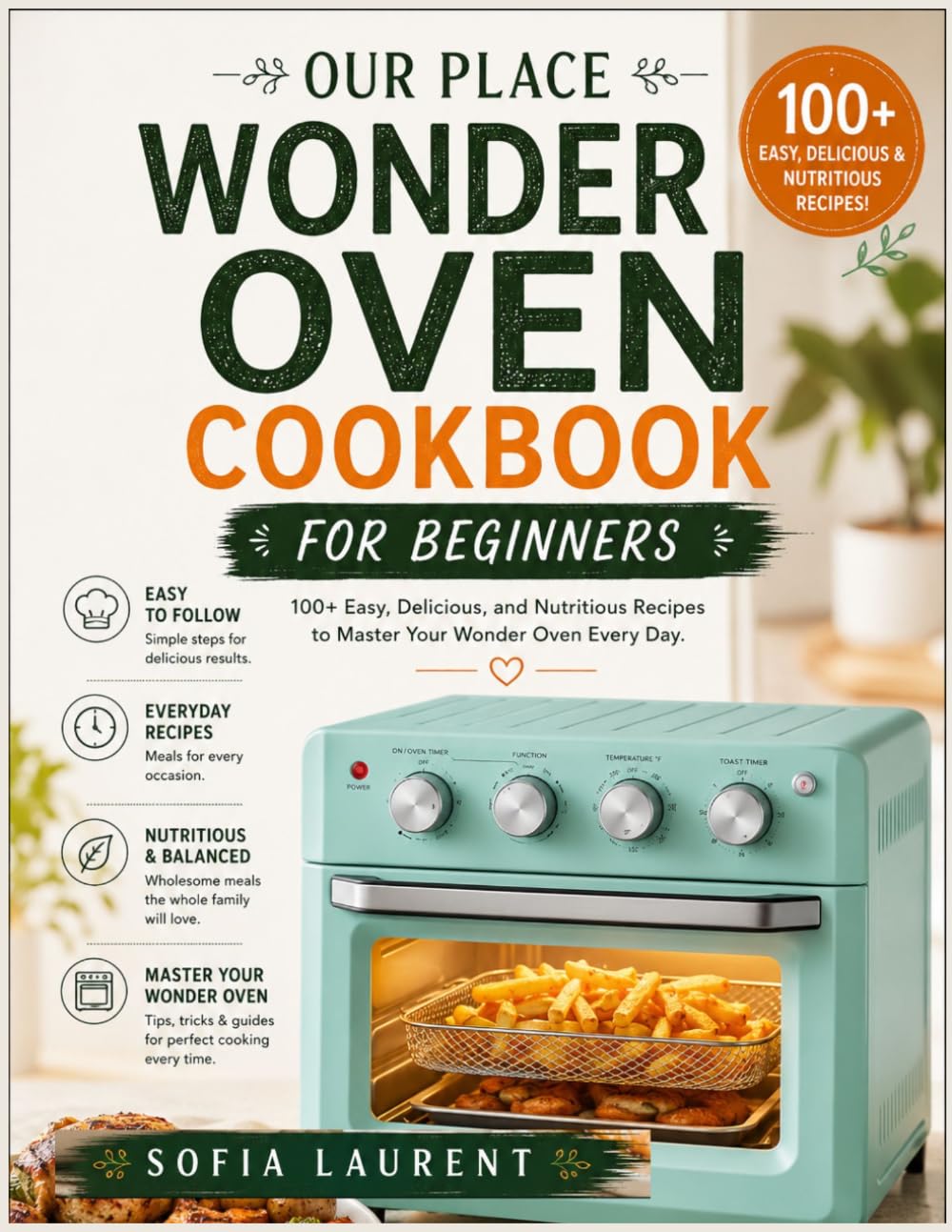 OUR PLACE WONDER OVEN COOKBOOK FOR BEGINNERS: 100+ Easy, Delicious, and Nutritious Recipes to Master Your Wonder Oven Every Day
