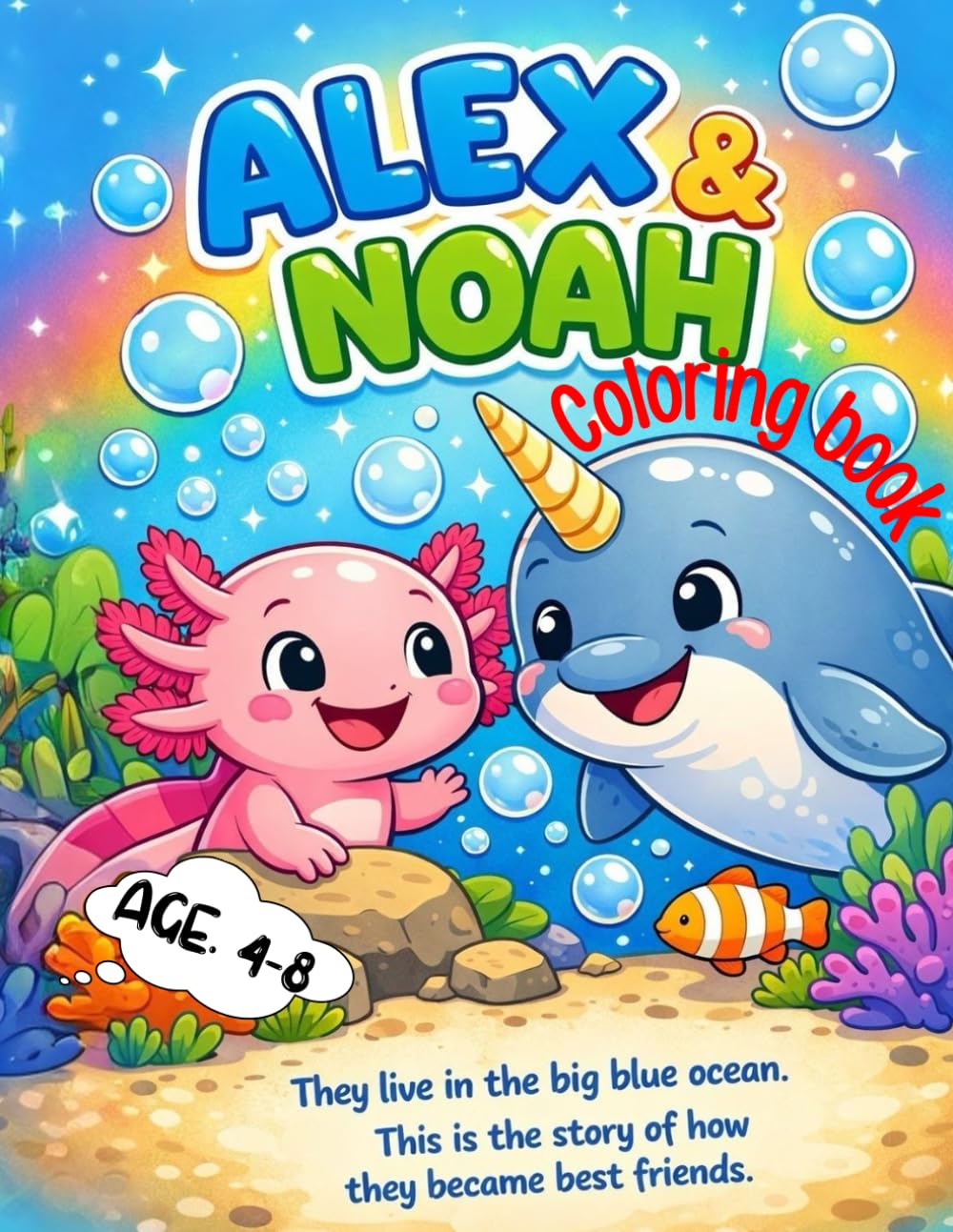 Noah the Narwhal & Alex the Axolotl: Storybook and Coloring Book for Kids: A Cute Ocean Friendship Story with Fun Coloring Pages