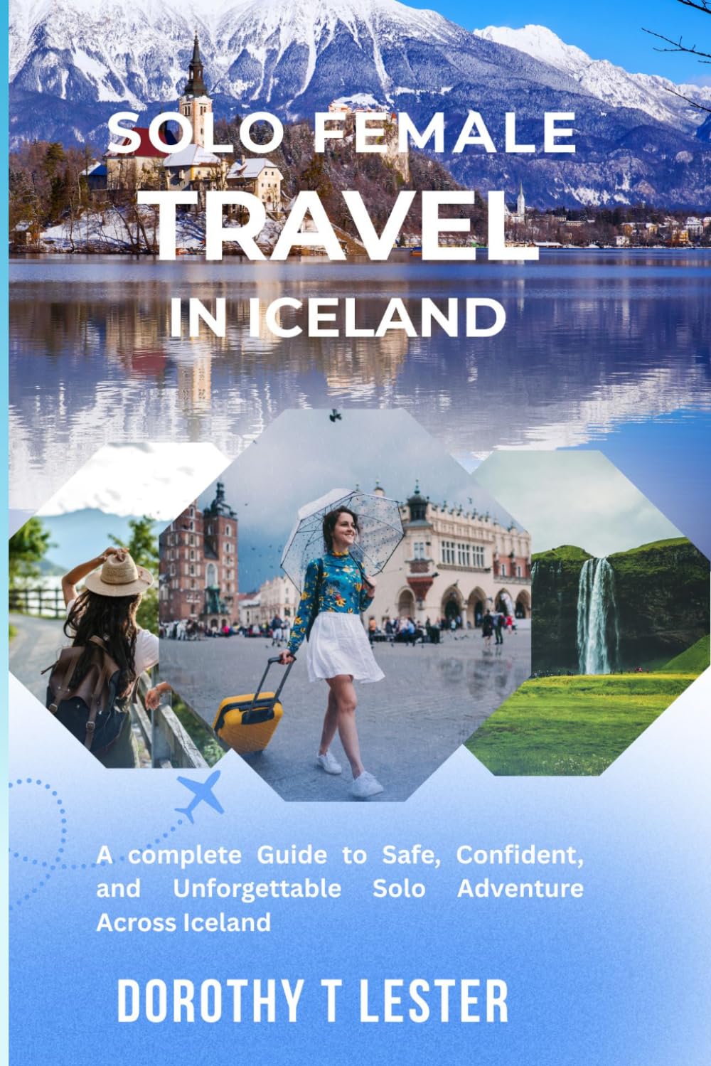 SOLO FEMALE TRAVEL IN ICELND: A Complete Guide to Safe, Confident, and Unforgettable Solo Adventures Accross Iceland