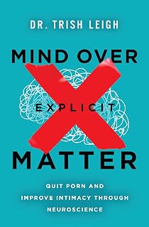 Mind Over Explicit Matter: Quit Porn and Improve Intimacy through Neuroscience
