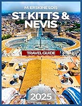 ST Kitts And Nevis Travel Guide 2025: Brimstone Hill Fortress, Hiking Mount Liamuiga with Map & Images, Best Beaches To Visit, Outdoor Activities and ... Food and Drinks. (Best Travel Guides 2025)