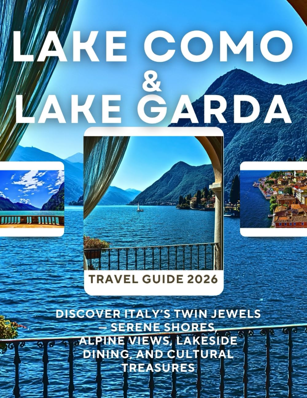 LAKE COMO & LAKE GARDA TRAVEL GUIDE 2026: Discover Italy’s Twin Jewels — Serene Shores, Alpine Views, Lakeside Dining, and Cultural Treasures