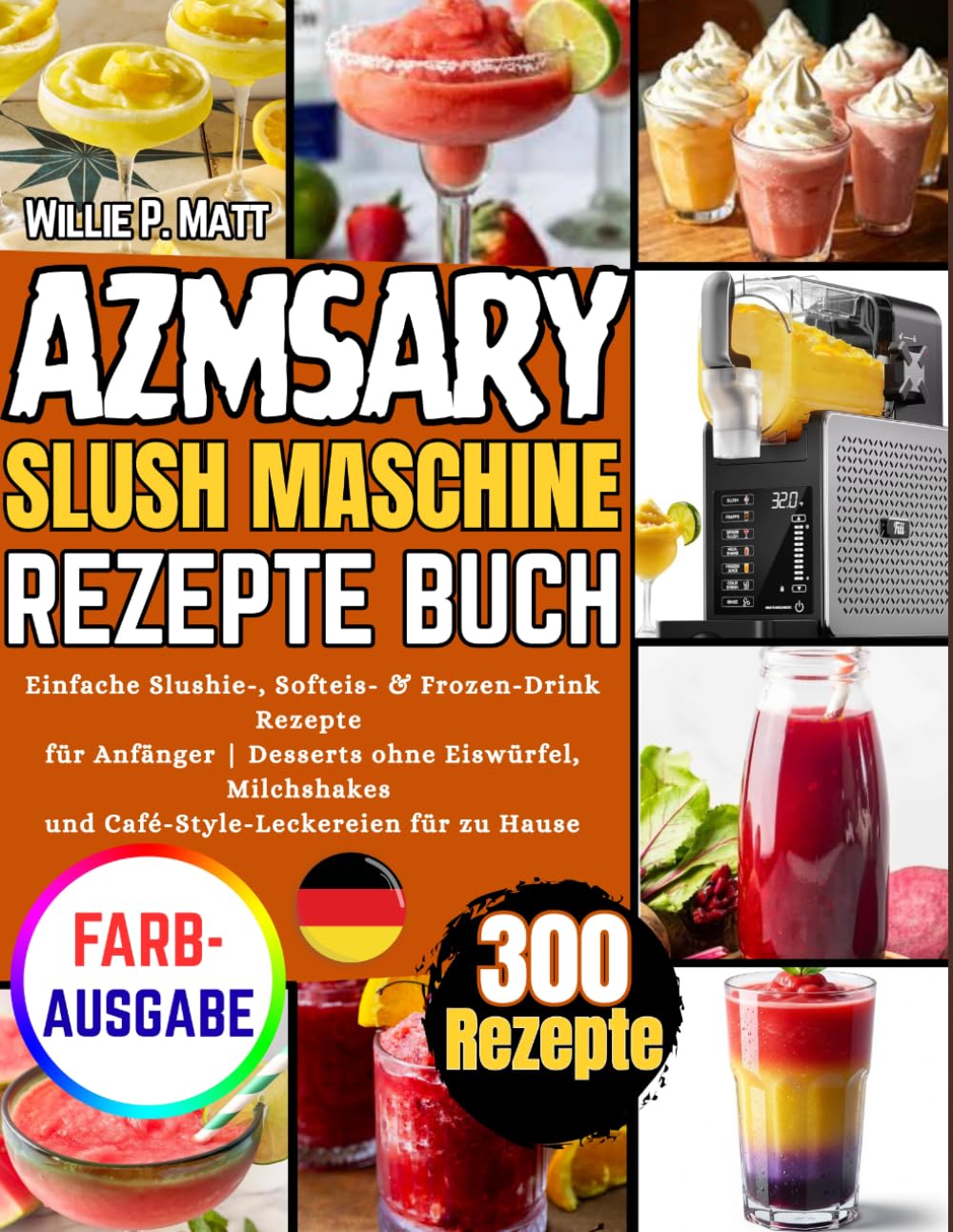Azmsary SLUSH MASCHINE REZEPTE BUCH: Einfache Slushie-, Softeis- & Frozen-Drink-Rezepte für Anfänger | Desserts ohne Eiswürfel, Milchshakes und Café-Style-Leckereien für zu Hause