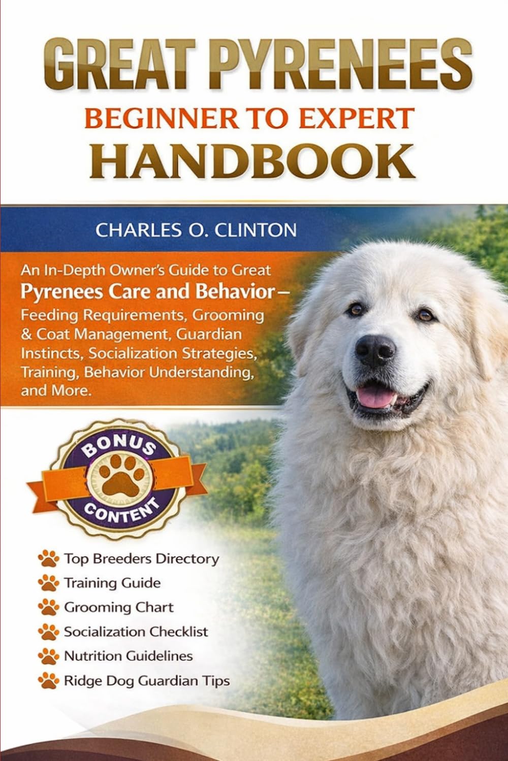 GREAT PYRENEES BEGINNER TO EXPERT HANDBOOK: An In-Depth Owner’s Guide to Great Pyrenees Care and Behavior – Feeding Requirements, Grooming & Coat ... Training, Behavior Understanding, and More.