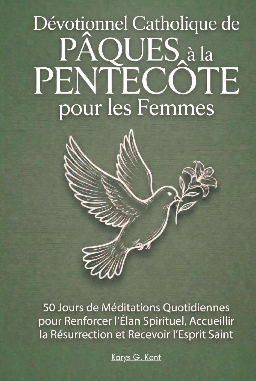 Dévotionnel Catholique de Pâques à la Pentecôte pour les Femmes: 50 Jours de Méditations Quotidiennes pour Renforcer l’Élan Spirituel, Accueillir la Résurrection et Recevoir l’Esprit Saint