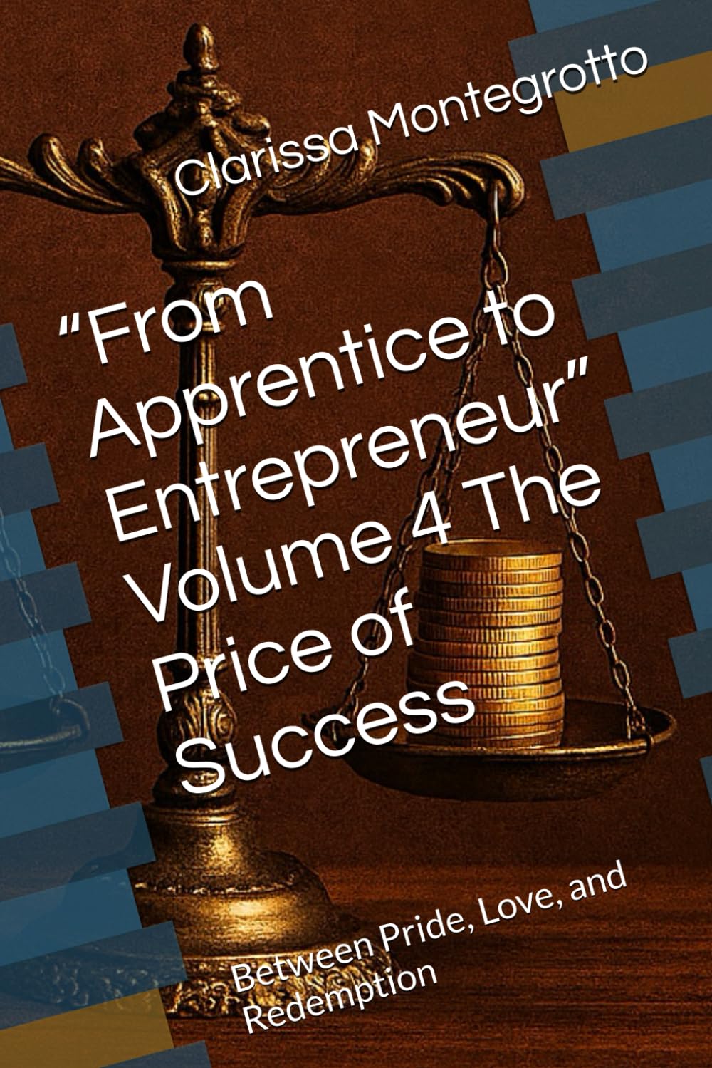 “From Apprentice to Entrepreneur” Volume 4 The Price of Success: Between Pride, Love, and Redemption