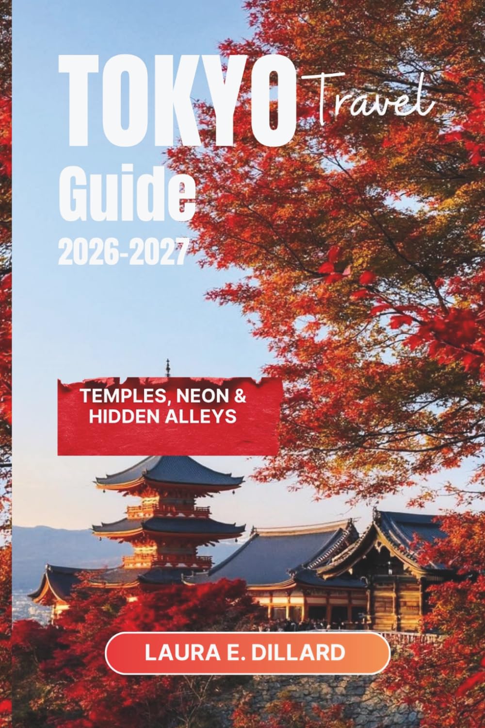 TOKYO TRAVEL GUIDE 2026–2027: Temples, Neon & Hidden Alleys (Experiencing Japan in a grand style)