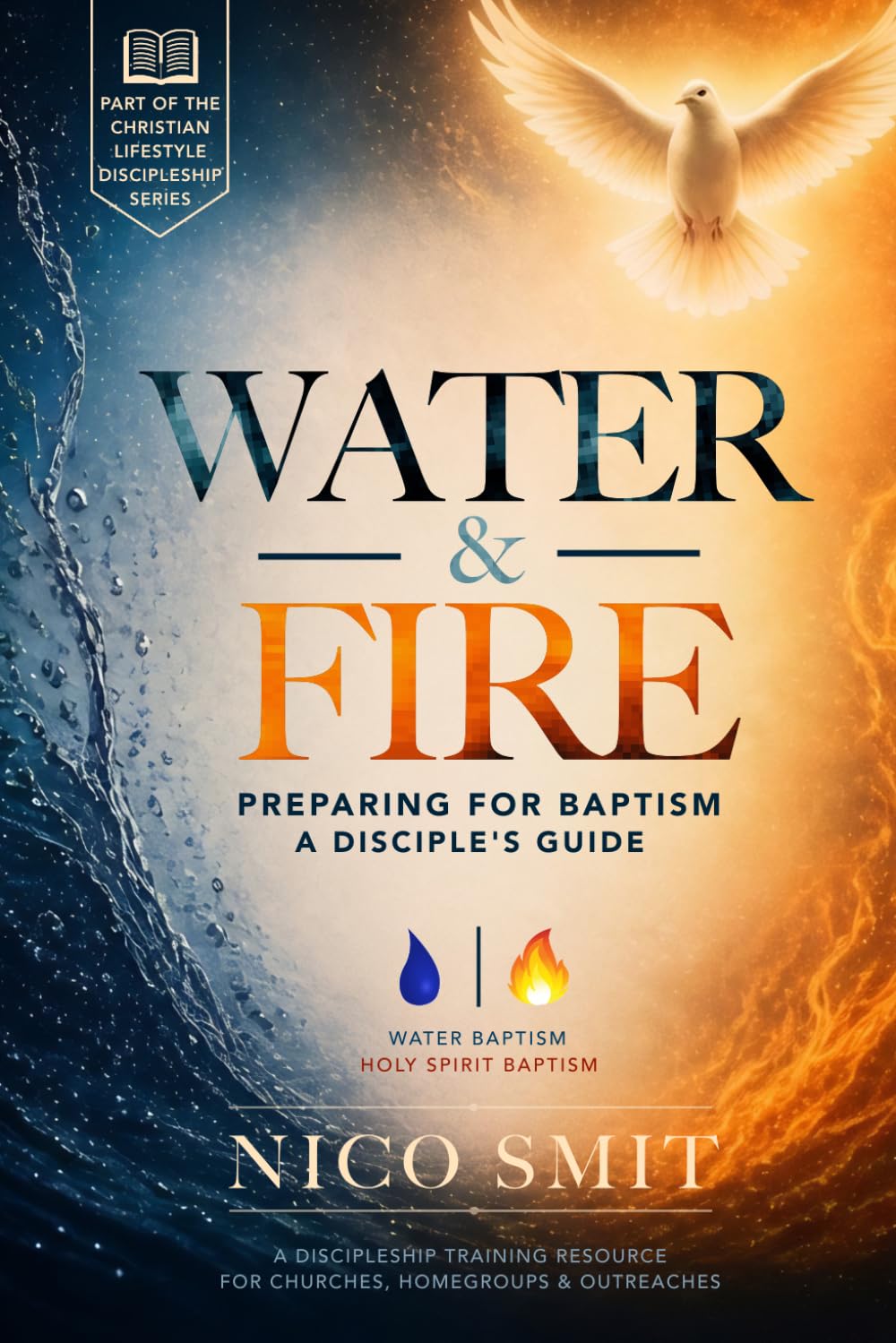 Water & Fire: Preparing for Baptism: A Disciple’s Guide (The Christian Lifestyle Discipleship Series)