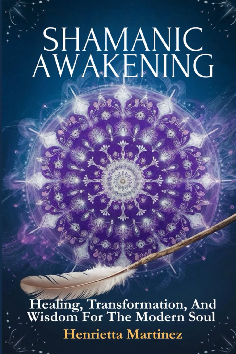 Shamanic Awakening: Healing, Transformation, and Wisdom for the Modern Soul (Spiritual Practices)
