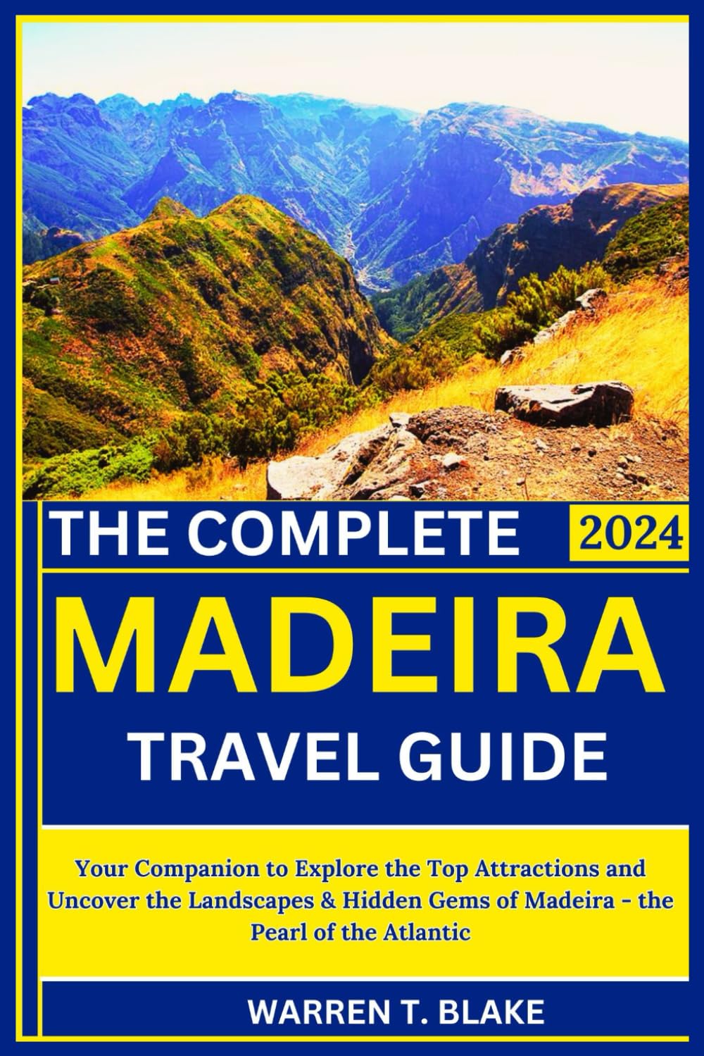 The Complete Madeira Travel Guide Book: Your Companion to Explore the Top Attractions and Uncover the Landscapes & Hidden Gems of Madeira - the Pearl of the Atlantic