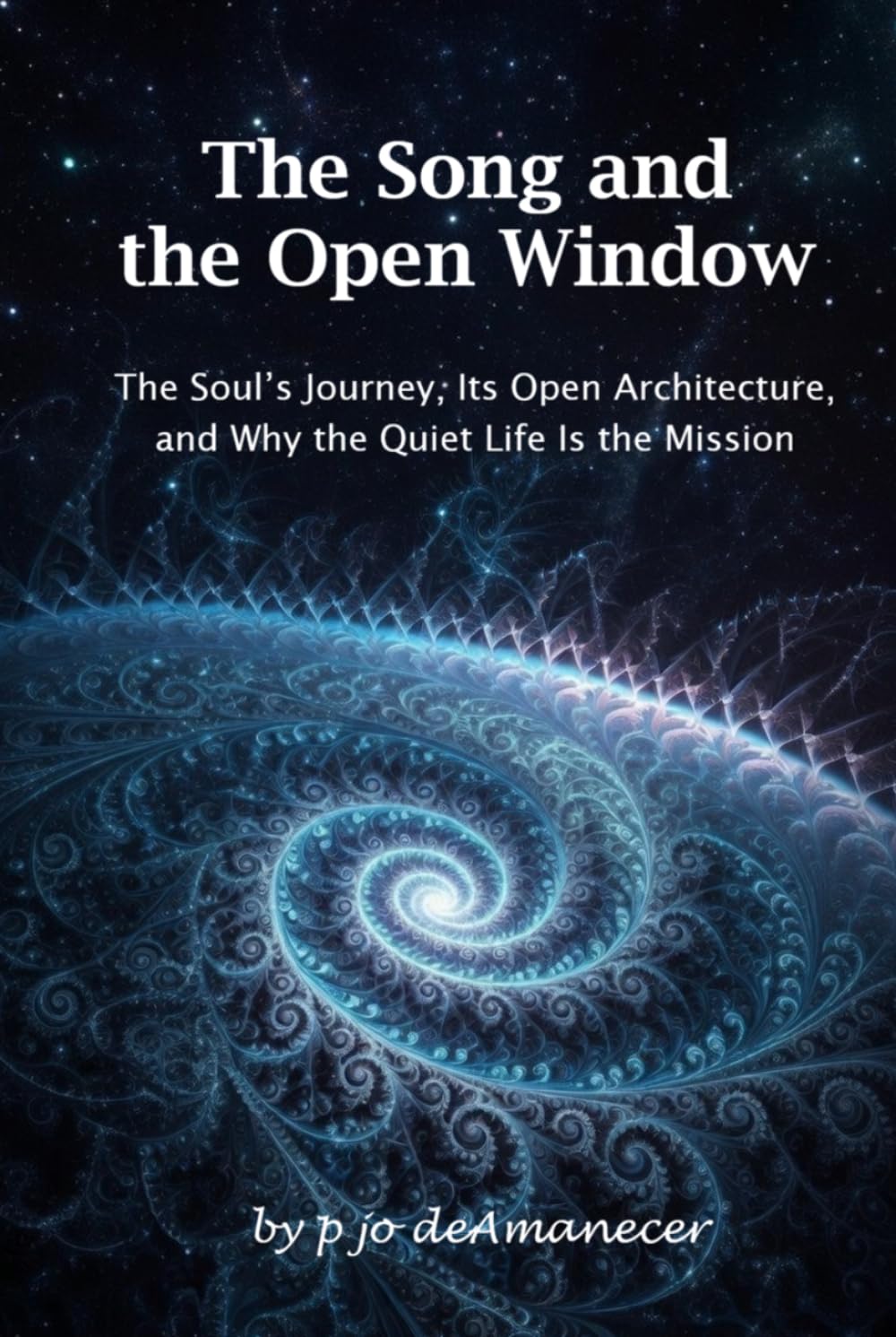 The Song and The Open Window: The Soul's Journey, Its Open Architecture and Why the Quiet Life Is the Mission