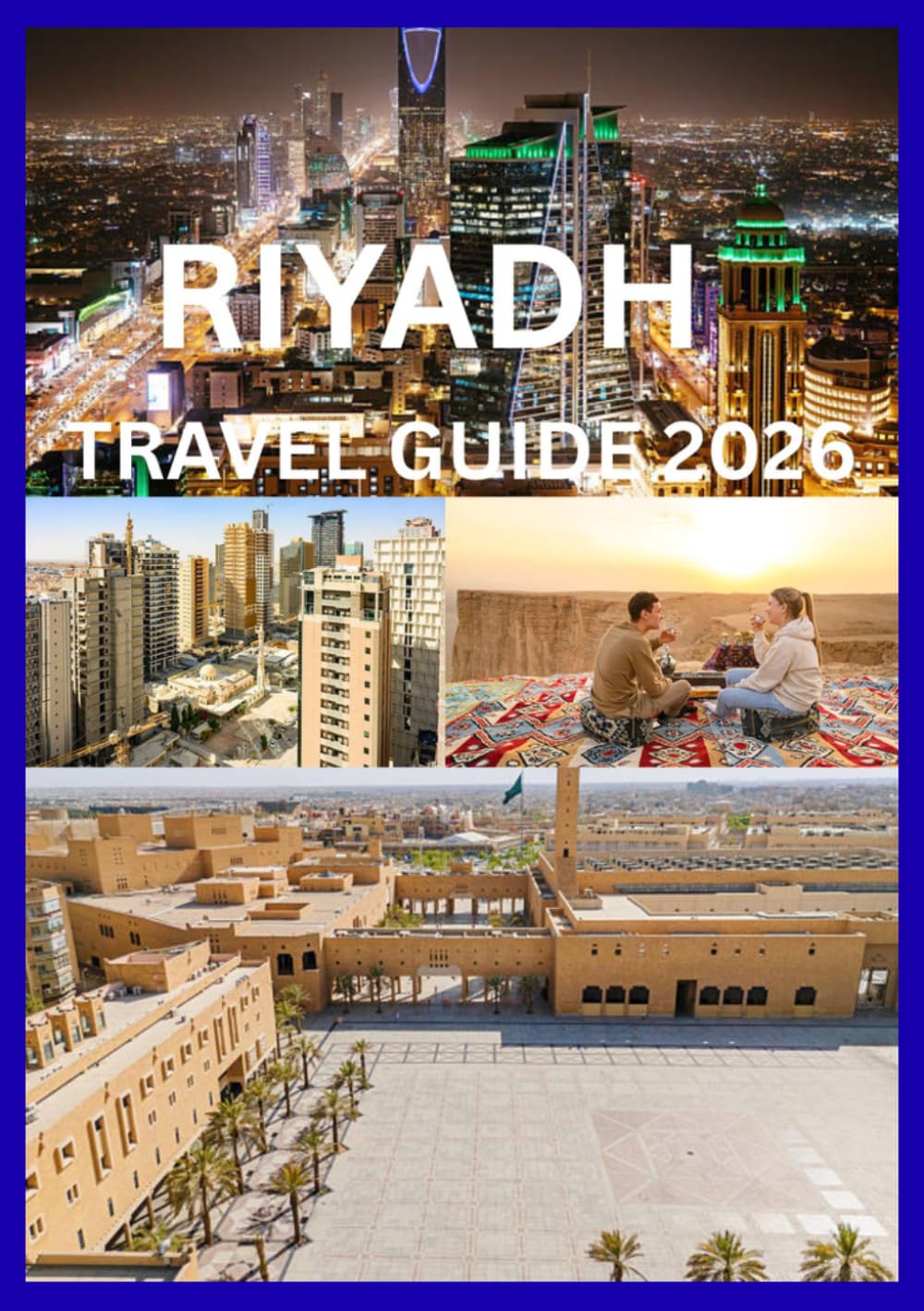 RIYADH TRAVEL GUIDE 2026: A Local-Inspired Guide to Experiencing Riyadh Like Never Before