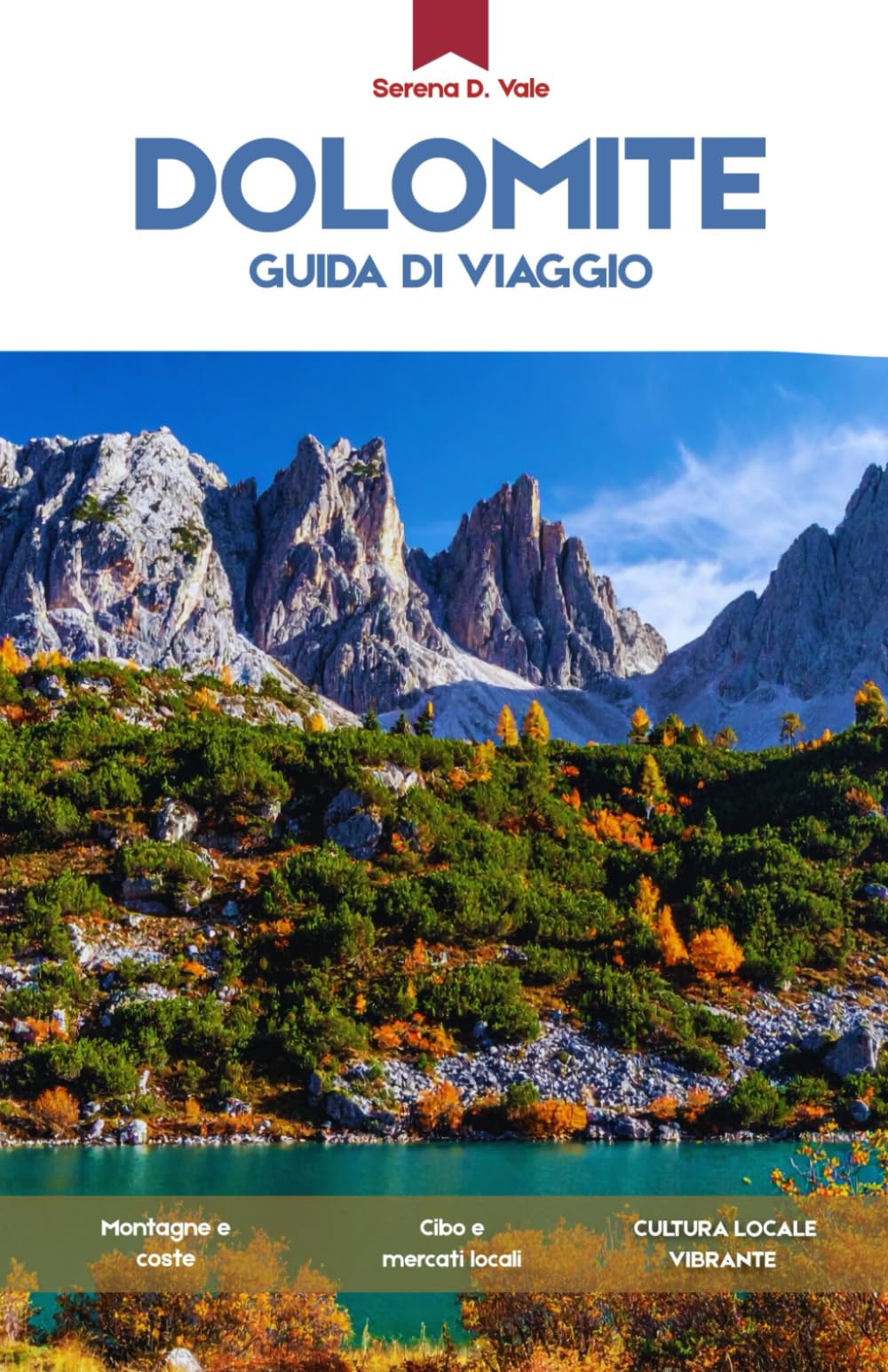 GUIDA TURISTICA DOLOMITI 2026: Una guida turistica completa delle Alpi italiane, percorsi panoramici, cime iconiche e villaggi alpini