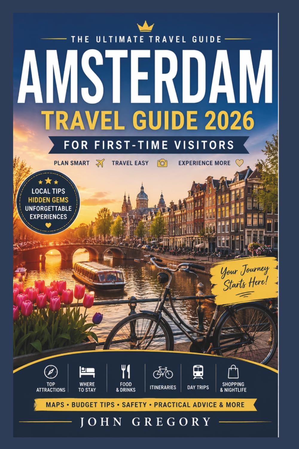Amsterdam Travel Guide 2026 for First-Time Visitors: The Complete First-Time Visitor's Guide to Canals, Museums, Hidden Gems, Local Food, Budget Tips & Unforgettable Experiences