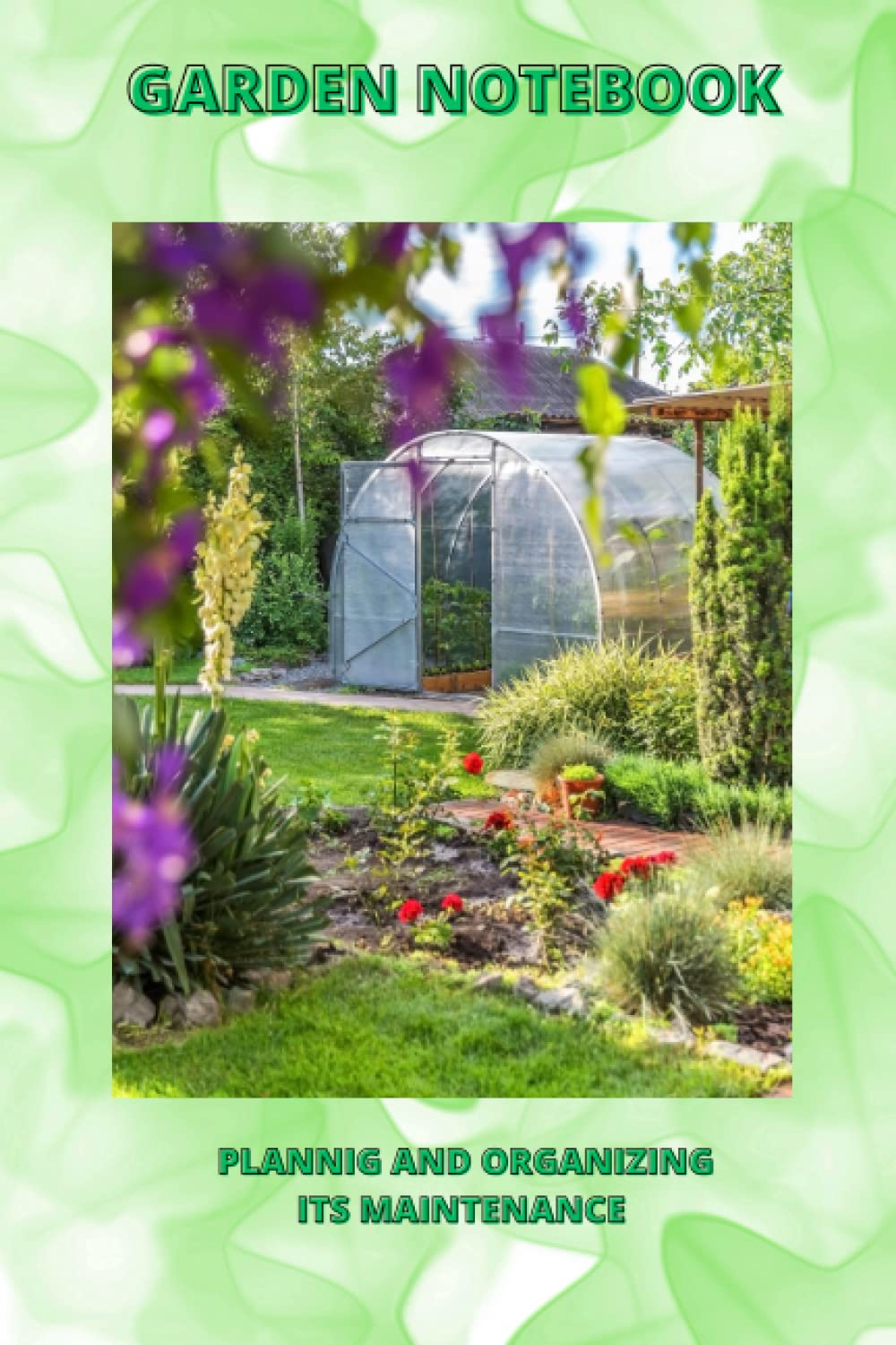 GARDEN NOTEBOOK - PLANNING AND ORGANIZING ITS MAINTENANCE LIKE A PASSIONATE LOVER: THE GARDEN IS HIS REFUGE