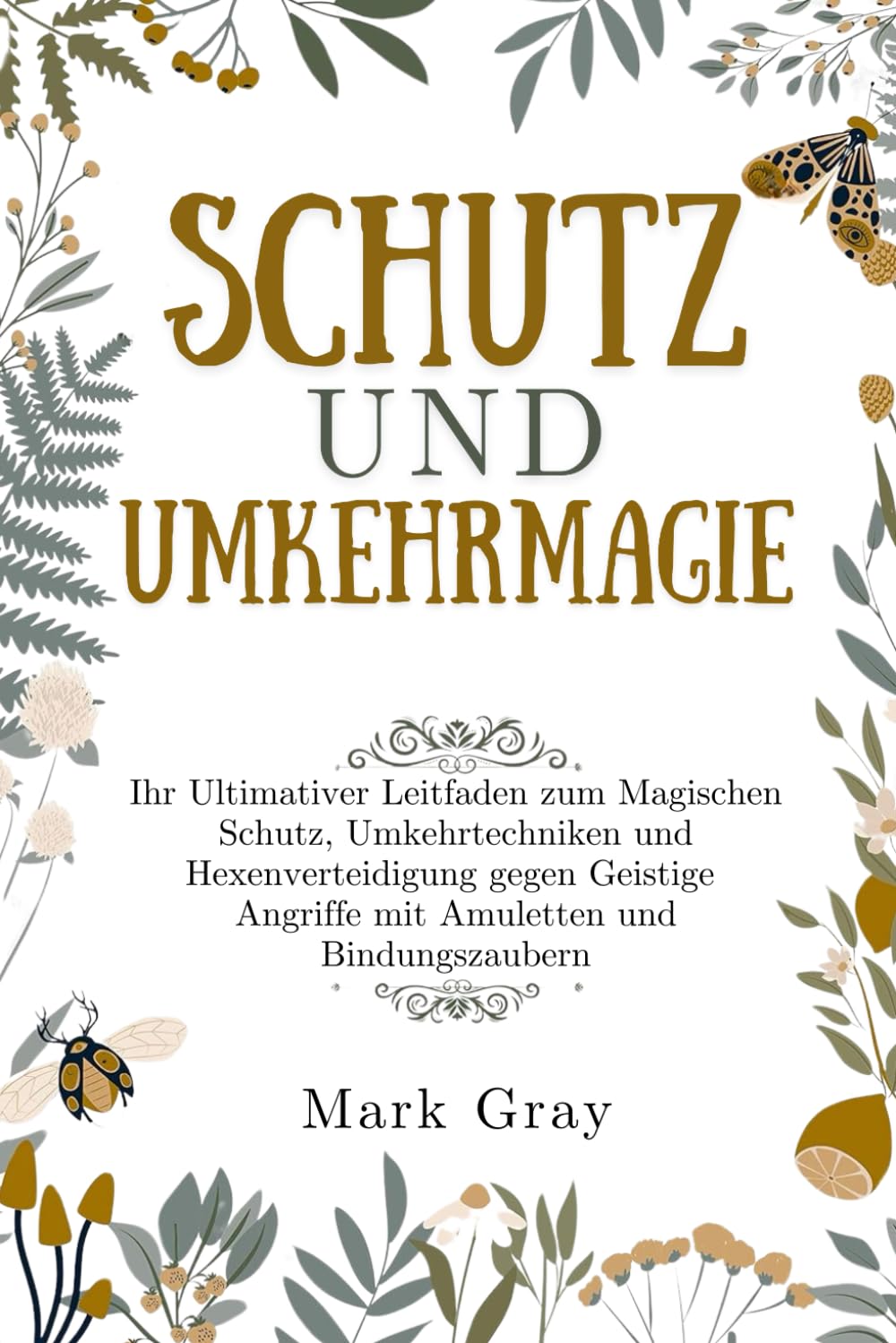 Schutz- und Umkehrmagie: Ihr Ultimativer Leitfaden zum Magischen Schutz, Umkehrtechniken und Hexenverteidigung gegen Geistige Angriffe mit Amuletten und Bindungszaubern