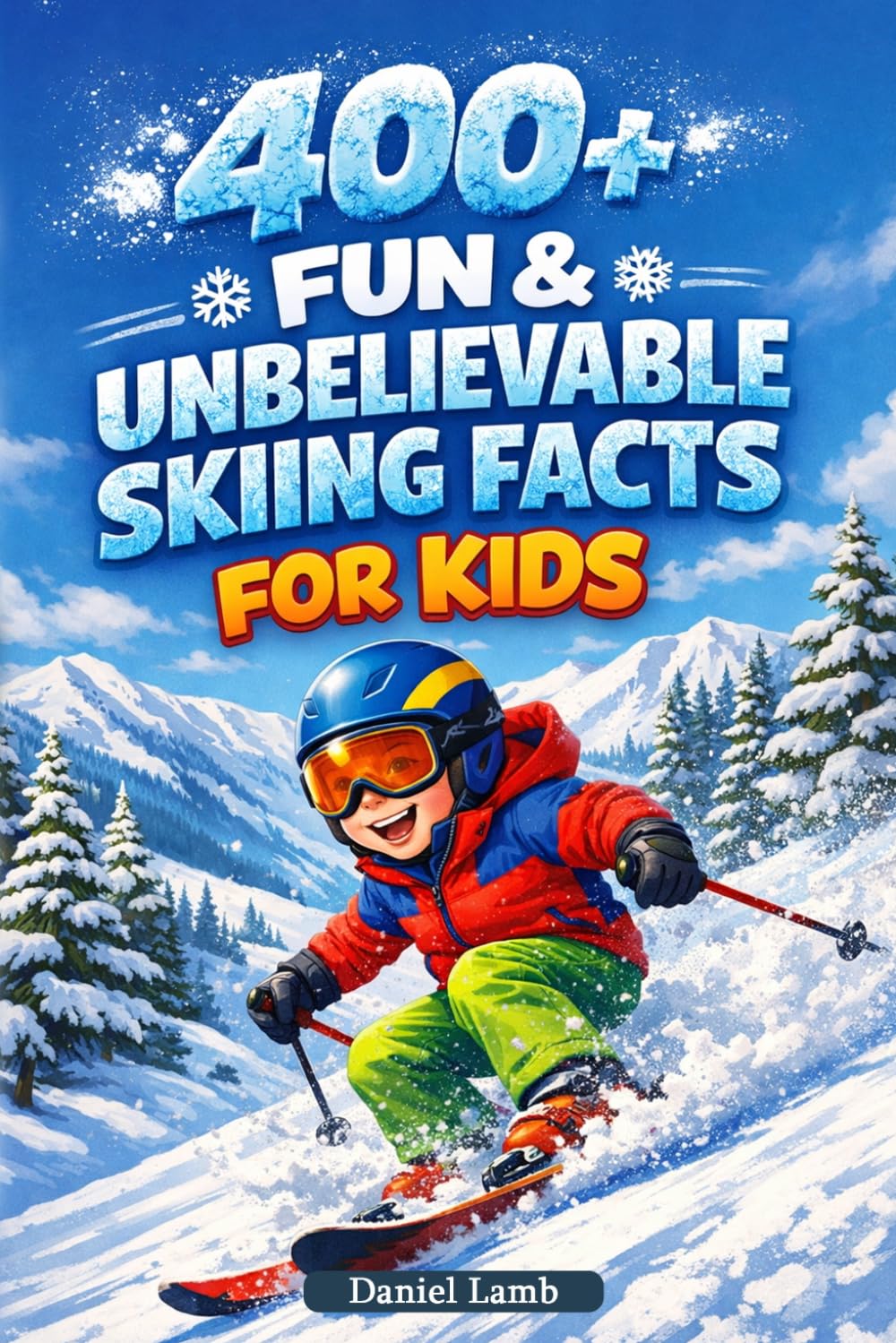 400+ Fun & Unbelievable Skiing Facts for Kids: Carve through Snowy Slopes, Winter Sports Records & Ski Legends (Great for Young Ski Lovers)