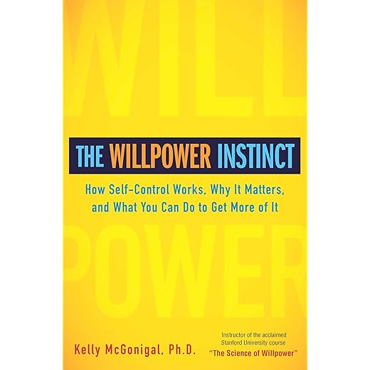 The Willpower Instinct: How Self-Control Works, Why It Matters, and What You Can Do To Get More of It