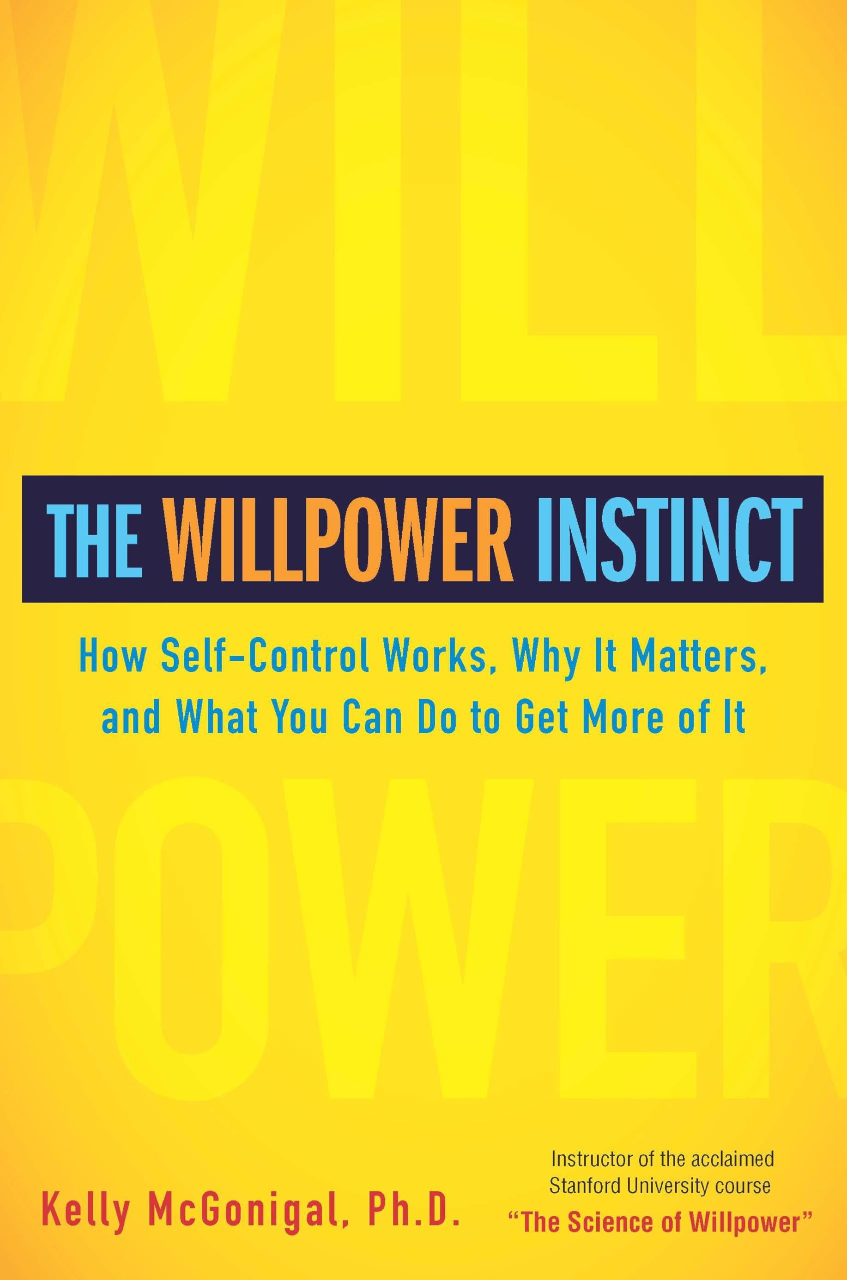 The Willpower Instinct: How Self-Control Works, Why It Matters, and What You Can Do to Get More of It