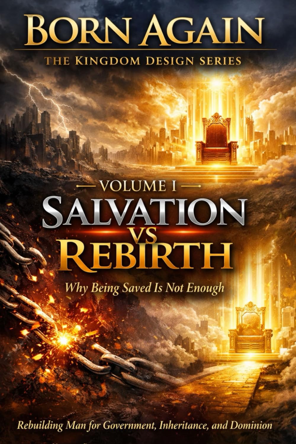 Volume I: Salvation vs Rebirth: Why Being Saved Is Not Enough: 2 (BORN AGAIN — THE KINGDOM DESIGN SERIES)