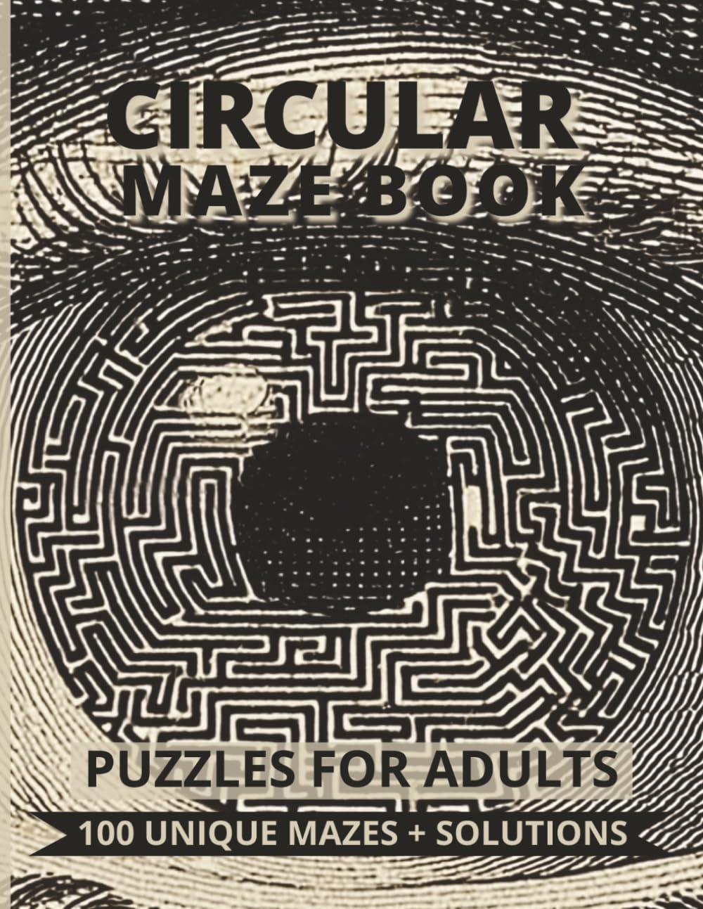 Circular Maze Book - 100 Unique Puzzles for Adults: A Large-Print Challenge Book Featuring Circular Mazes from Very Easy to Hard + Full Solutions (Maze Book - Puzzles For Adults)