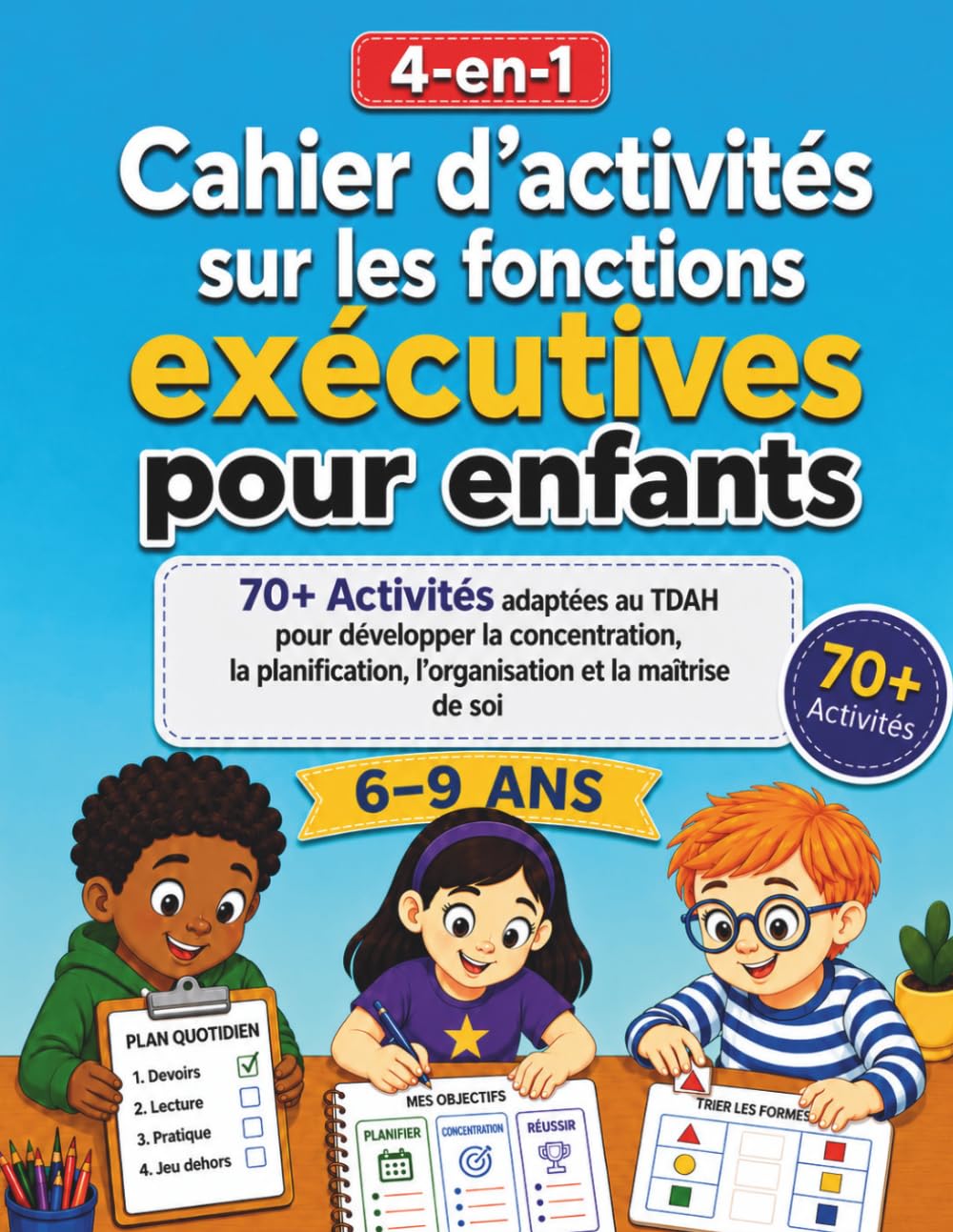 Cahier d’activités sur les fonctions exécutives pour enfants de 6 à 9 ans: 70+ Activités adaptées au TDAH pour développer la concentration, la planification, l’organisation et la maîtrise de soi