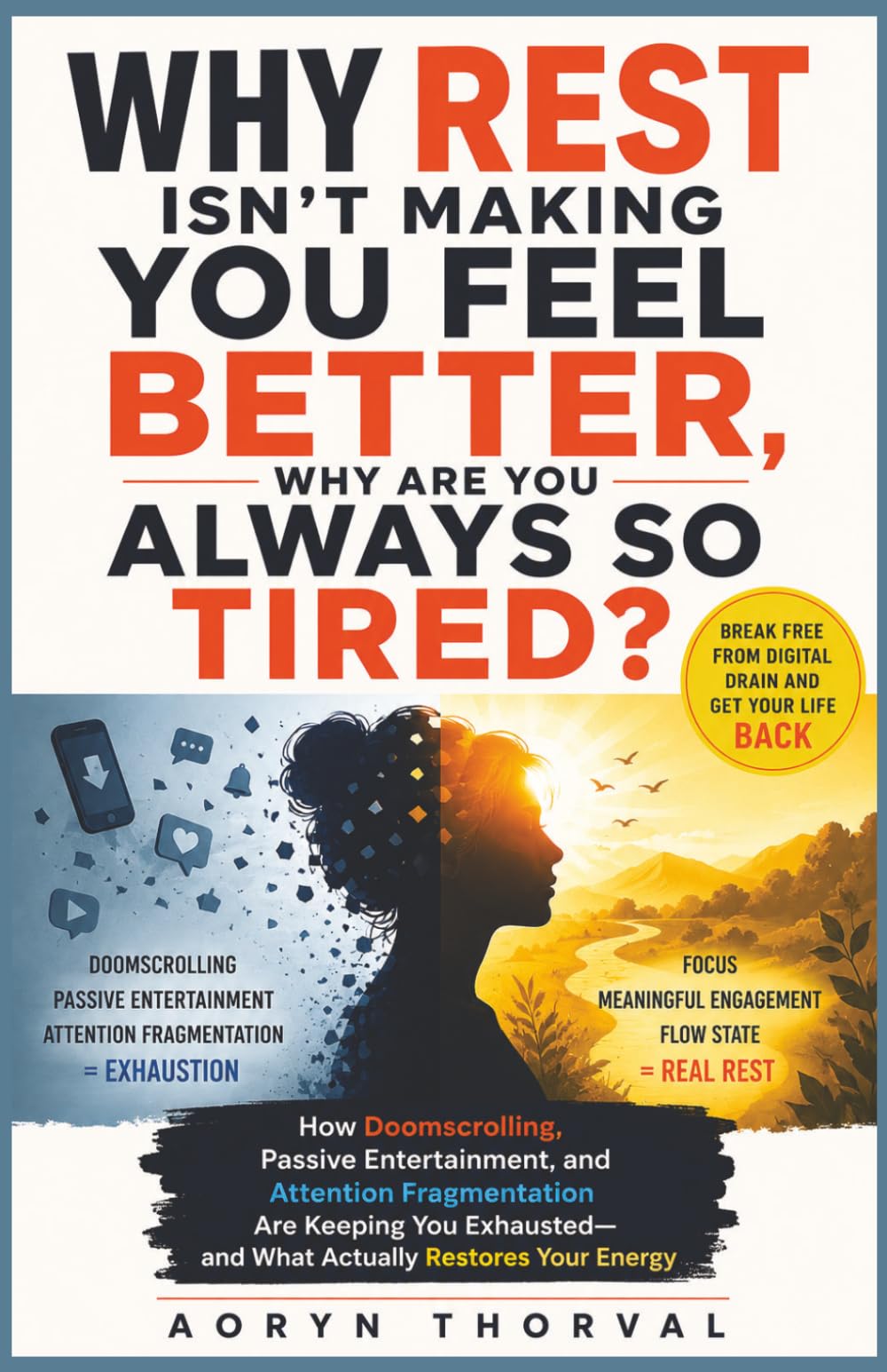 Why Rest Isn't Making You Feel Better, Why Are You Always So Tired?: How Doomscrolling, Passive Entertainment Are Keeping You Exhausted, and What ... (The Mental Energy Series By Aoryn Thorval)