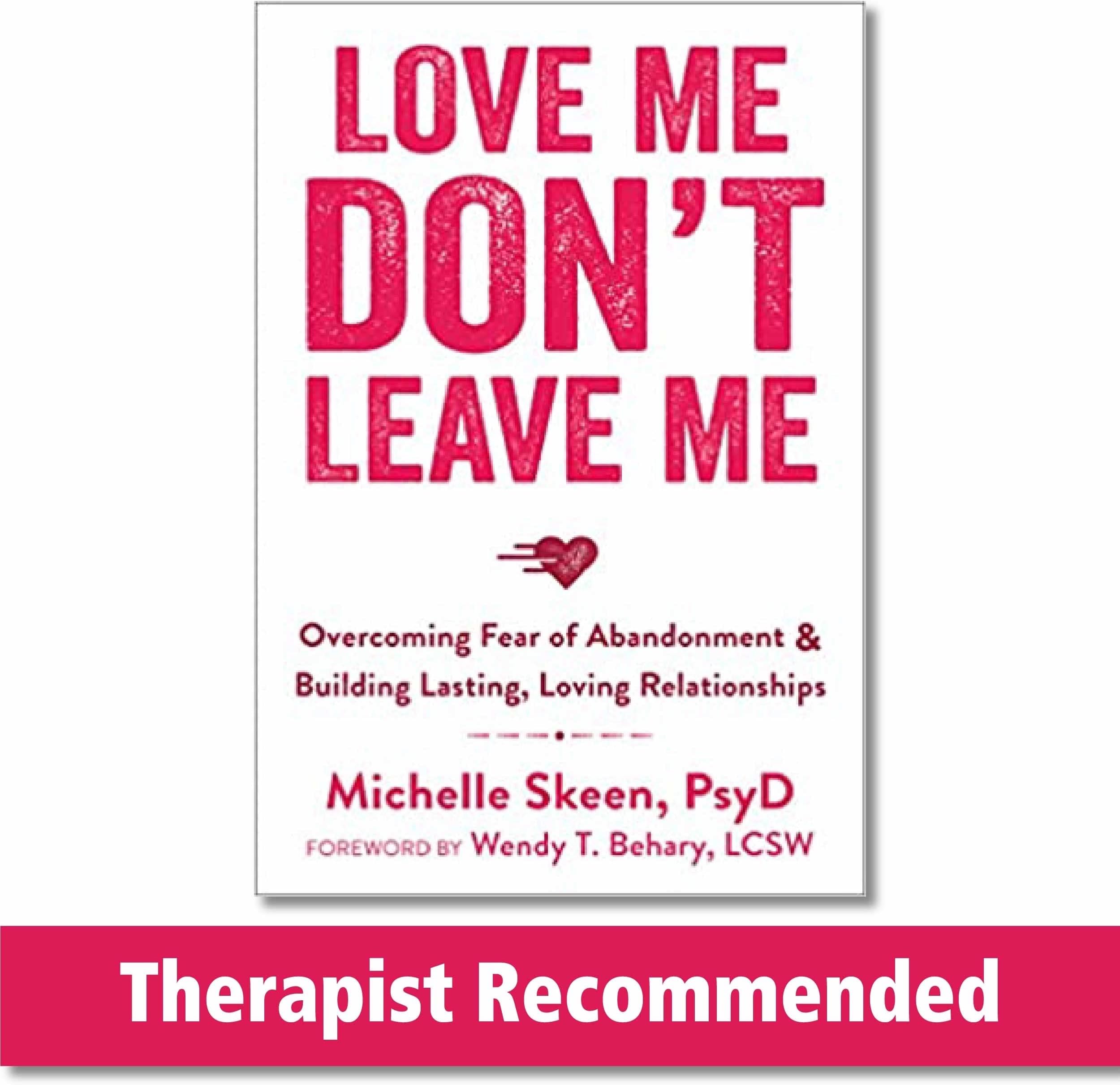 Love Me, Don't Leave Me: Overcoming Fear of Abandonment and Building Lasting, Loving Relationships