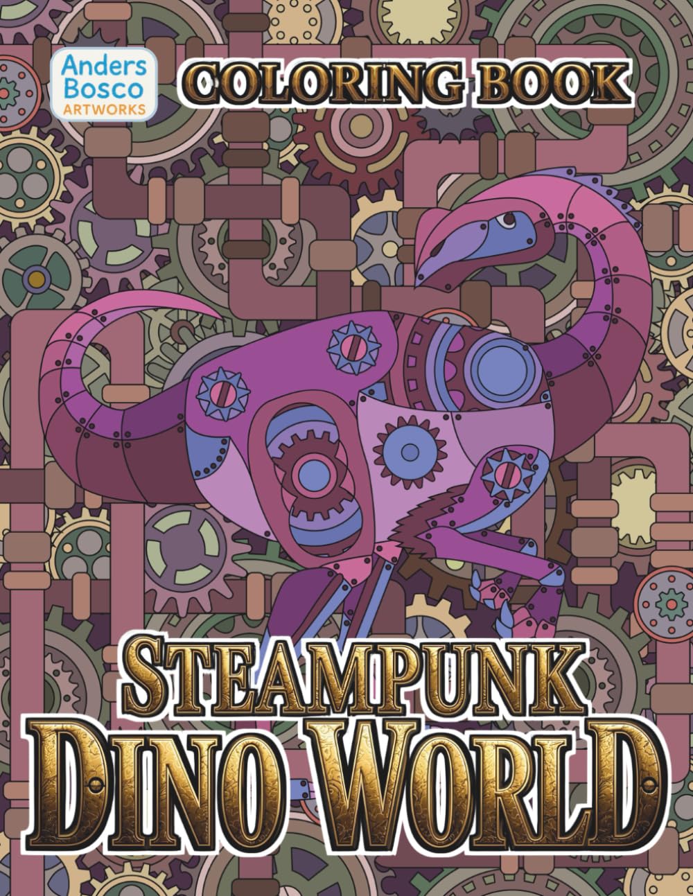 Steampunk Dino World Coloring Book: Color, Explore & Create | 30 Mechanical Dinosaurs in Epic Gear-Filled Scenes to Color | Imaginative Adventure Art ... Escapes | Intricate Mechanical Worlds