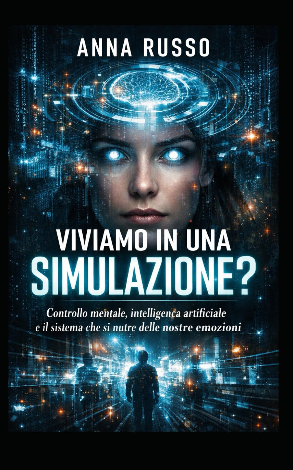 VIVIAMO IN UNA SIMULAZIONE?: CONTROLLO MENTALE, INTELLIGENZA ARTIFICIALE IL SISTEMA SI NUTRE DELLE NOSTRE EMOZIONI (Top Secret)