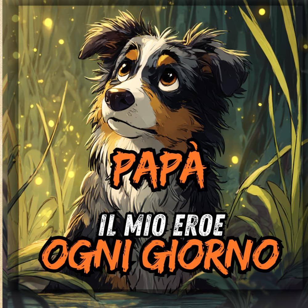 Papà, il Mio Eroe Ogni Giorno: Rime e Storie d’Amore tra Papà e Figlio – Libro Illustrato per Bambini