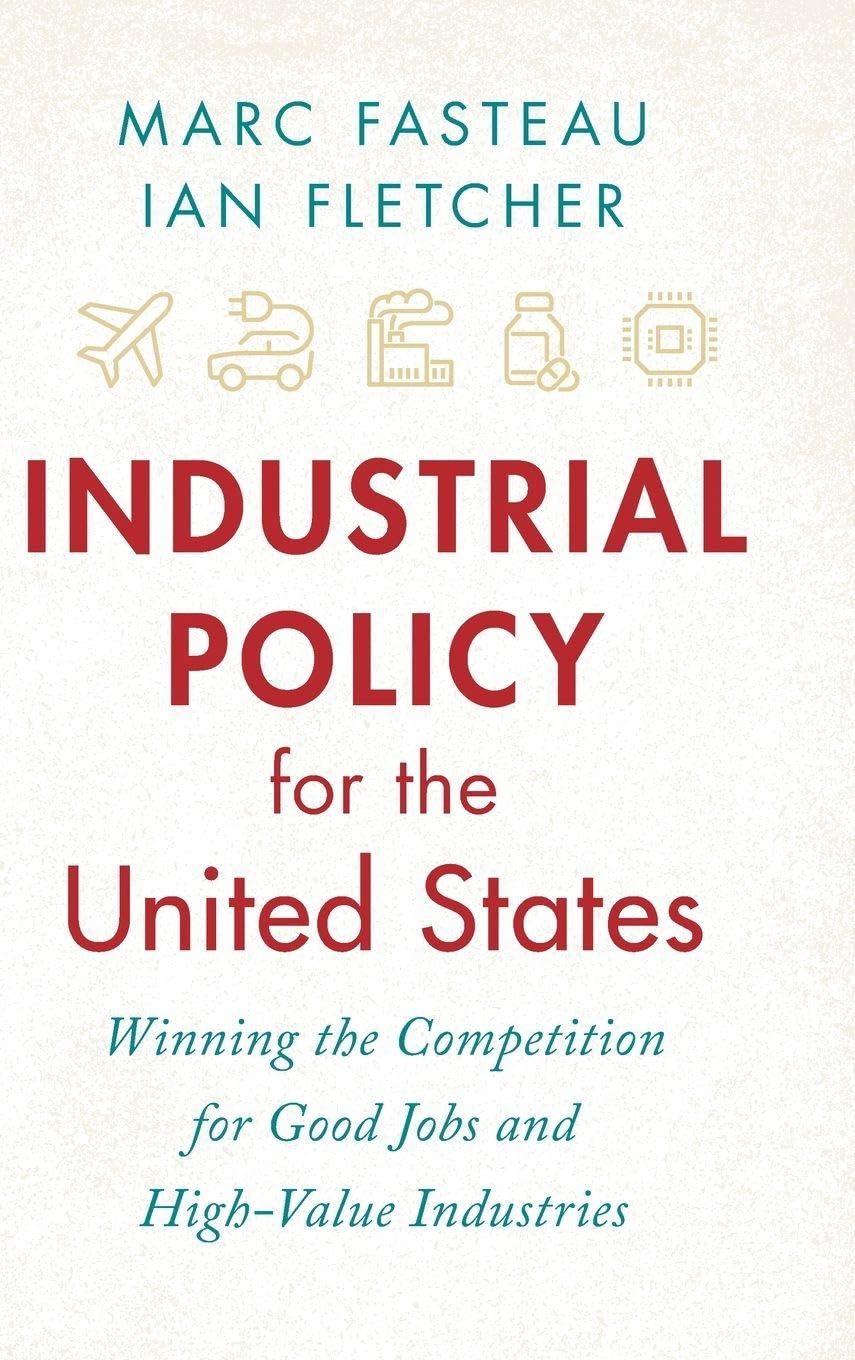 Industrial Policy for the United States: Winning the Competition for Good Jobs and High-Value Industries      New Edition