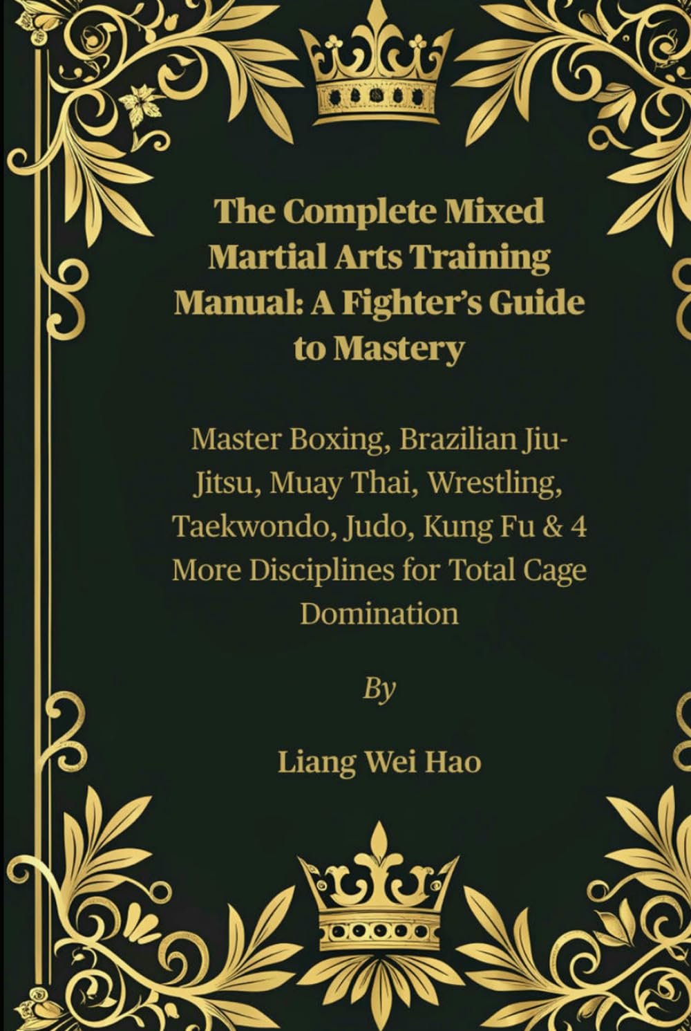 The Complete Mixed Martial Arts Training Manual: A Fighter’s Guide to Mastery: Master Boxing, Brazilian Jiu-Jitsu, Muay Thai, Wrestling, Taekwondo, ... 4 More Disciplines for Total Cage Domination