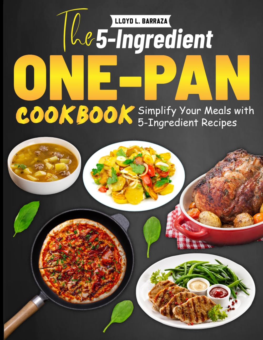 The 5-Ingredient One-Pan Cookbook: Simplify Your Meals with 5-Ingredient Recipes
