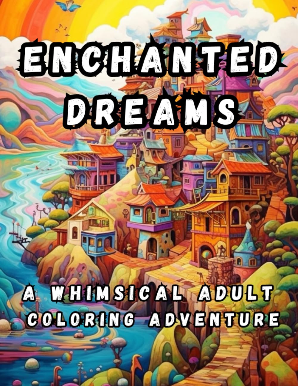 Enchanted Dreams a Whimsical Adult Coloring Adventure: 77 Unique Whimsical Universe Coloring Pages Enchanted Mystical World Coloring Book for Adults .