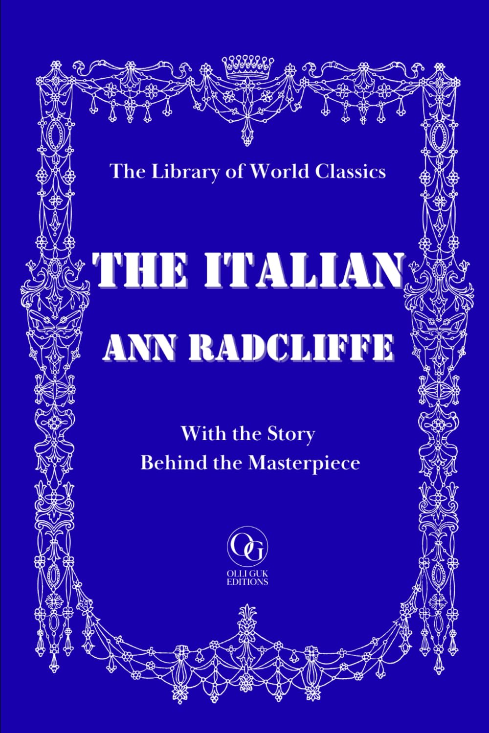 The Italian, or The Confessional of the Black Penitents: A Gothic Tale of Forbidden Love, Sinister Monks, and the Inquisition — Plus the Fascinating ... Masterpiece | The Library of World Classics