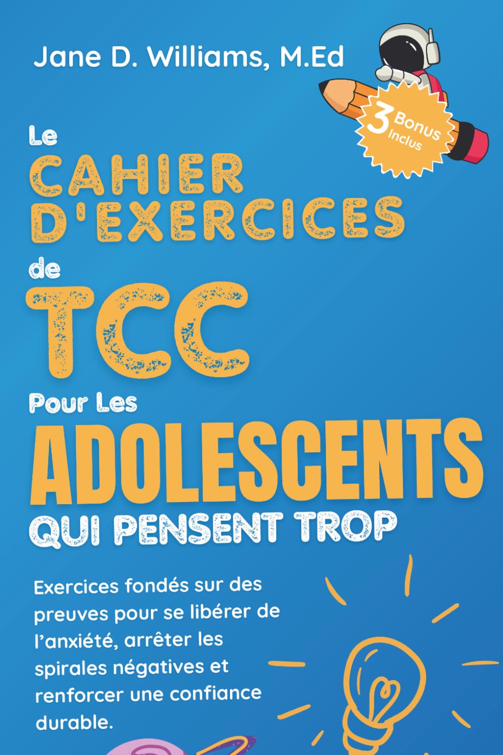 Le Cahier d'exercices De TCC Pour Les adolescents Qui Pensent Trop: Exercices fondés sur des preuves pour se libérer de l’anxiété, arrêter les spirales négatives et renforcer une confiance durable.