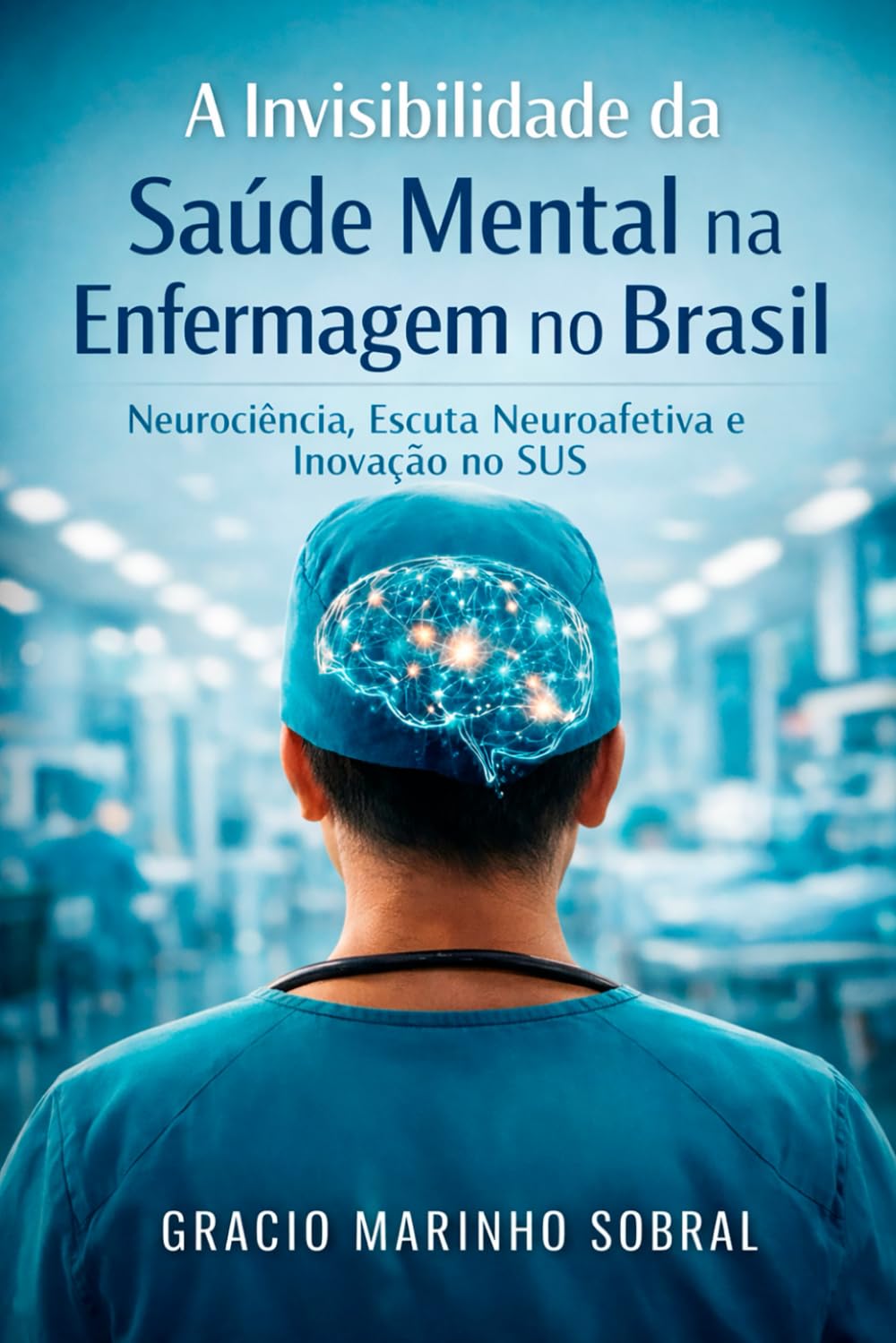 A Invisibilidade da Saúde Mental na Enfermagem no Brasil.: Neurociência, Escuta Neuroafetiva e Inovação no SUS
