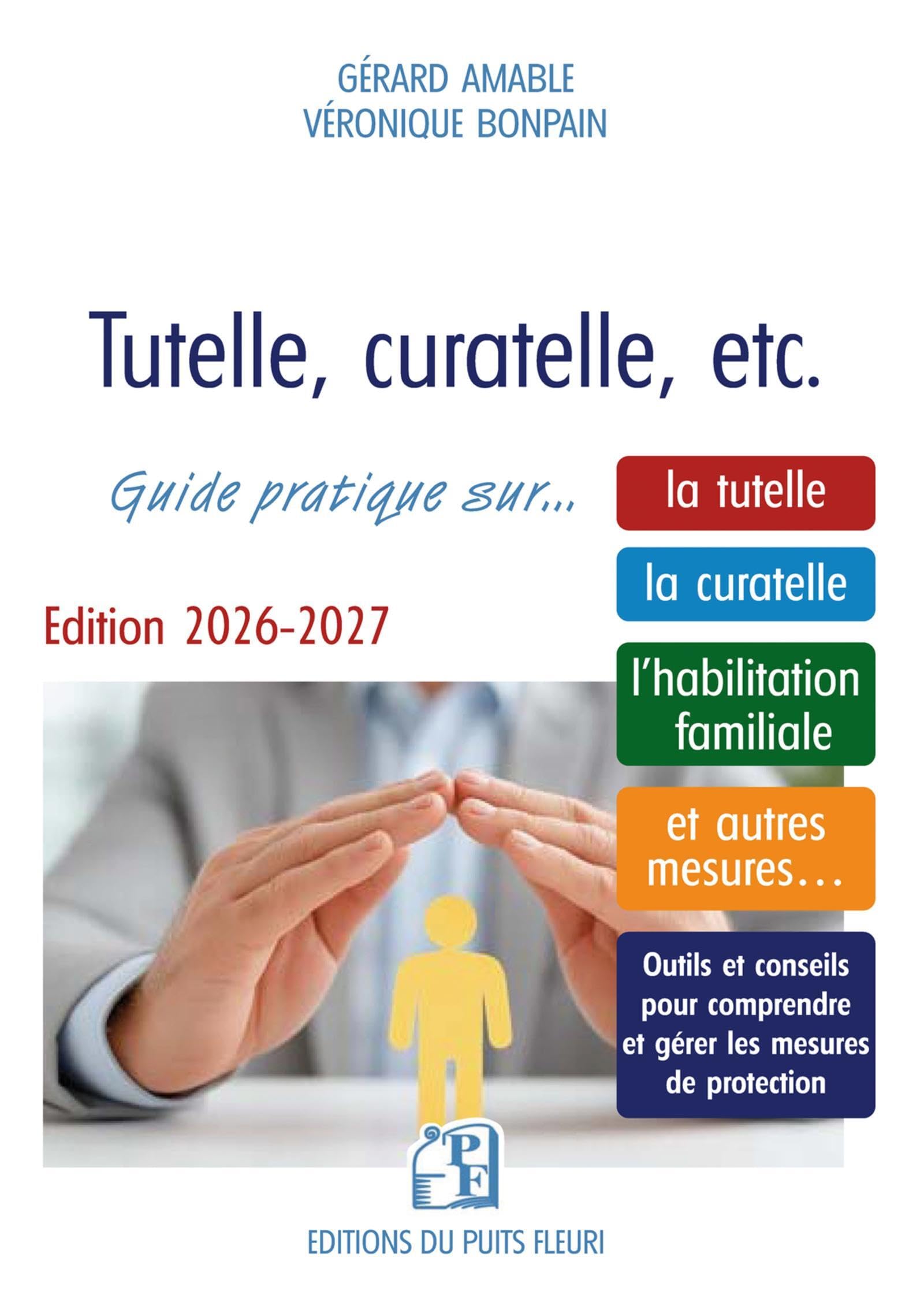 Tutelle, curatelle, etc.: Guide pratique sur... la tutelle, la curatelle, l'habilitation familiale et autres mesures...