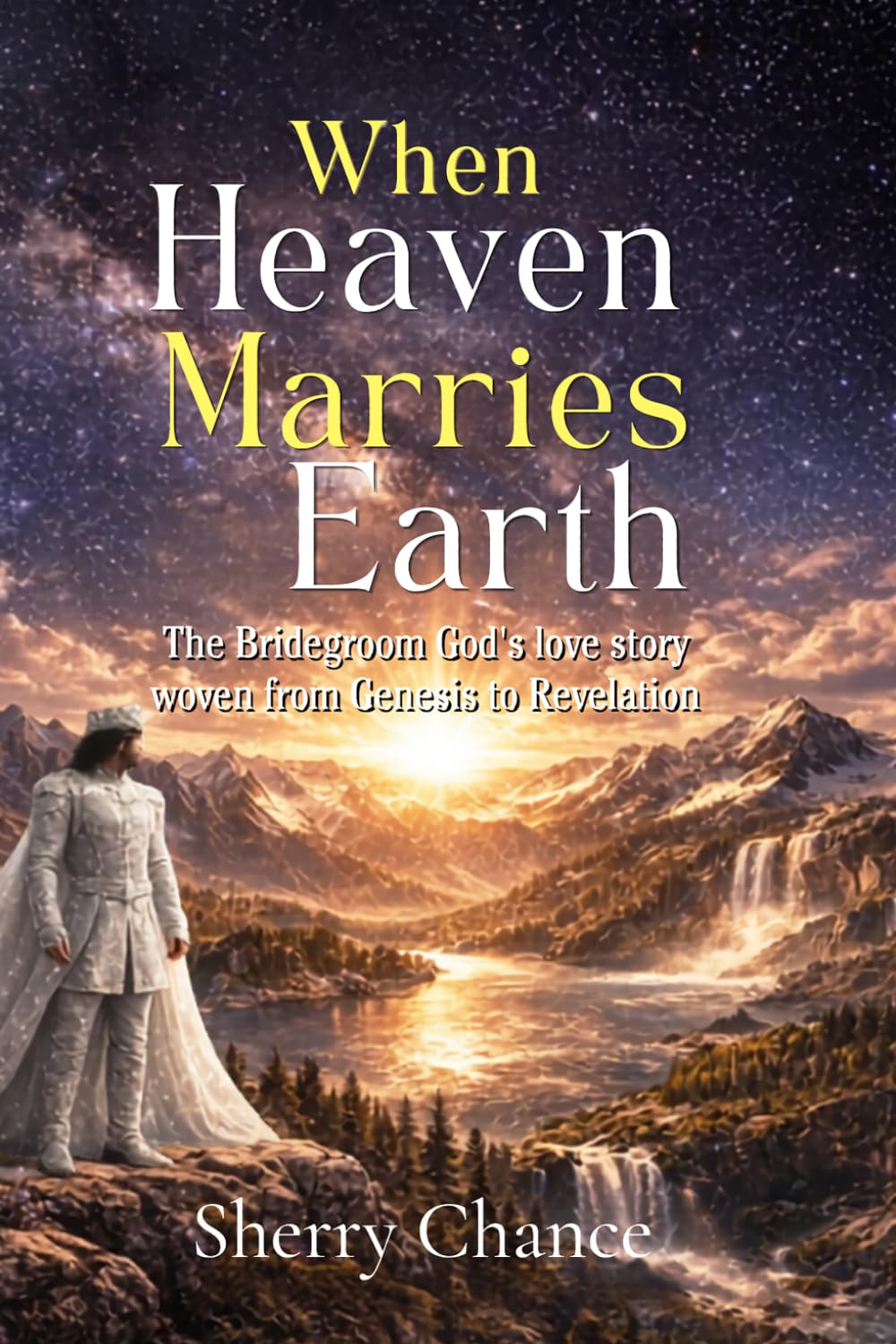 When Heaven Marries Earth: The Bridegroom God's Love story, woven from Genesis to Revelation