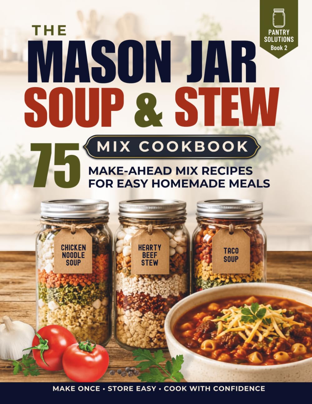 The Mason Jar Soup & Stew Mix Cookbook: 75 Make-Ahead Mix Recipes for Easy Homemade Meals (Pantry Solutions)