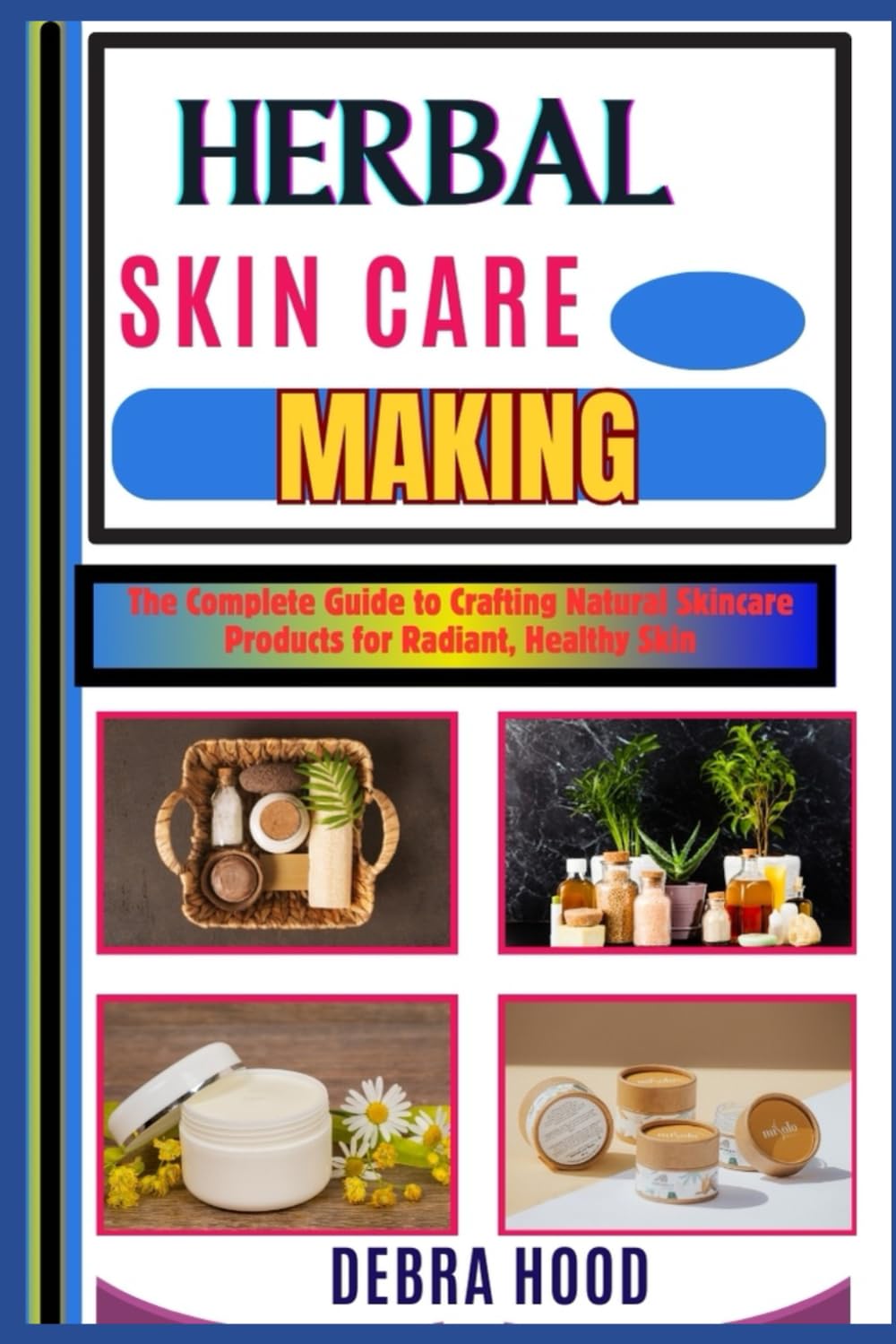 HERBAL SKIN CARE MAKING: The Complete Guide to Crafting Natural Skincare Products for Radiant, Healthy Skin
