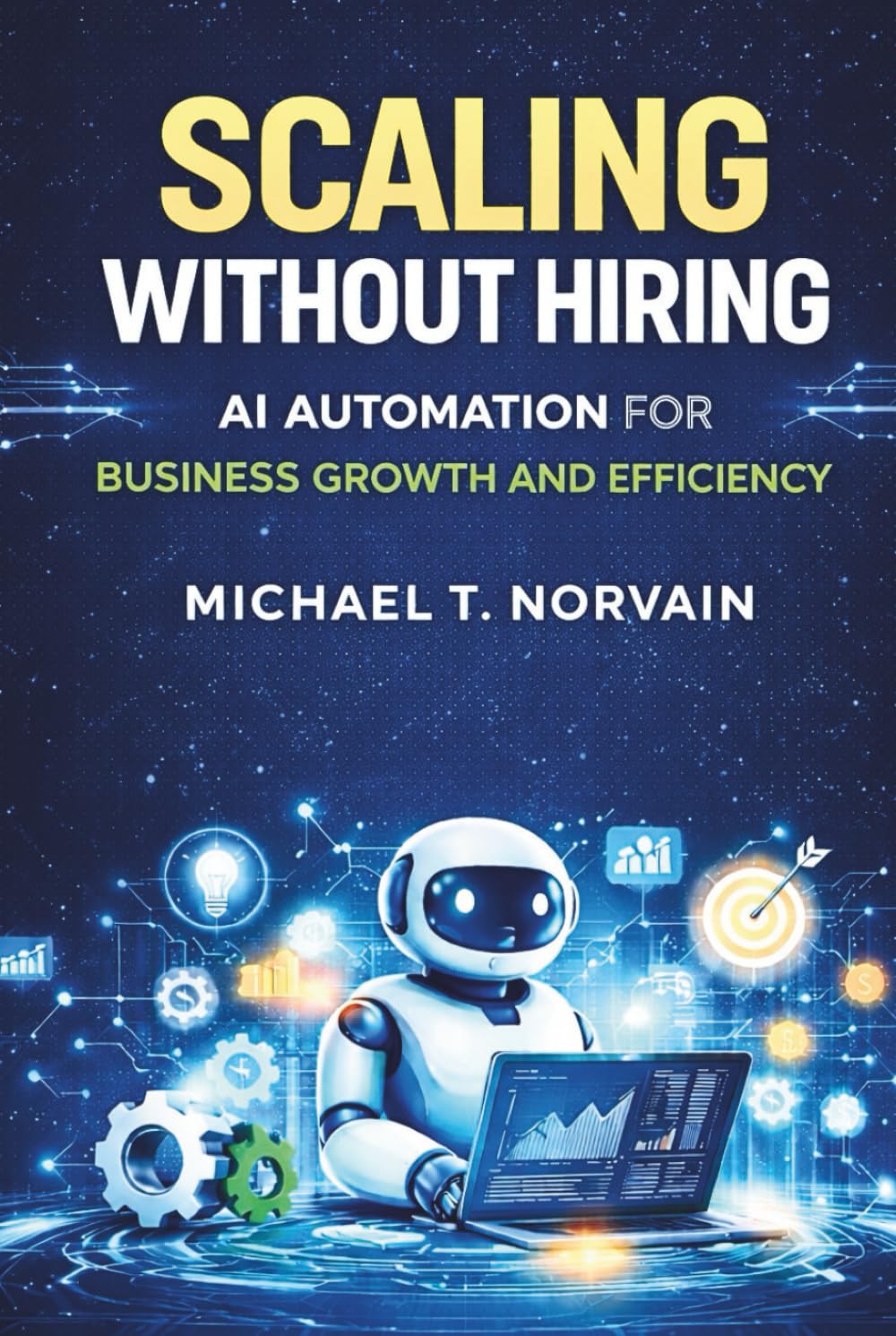 SCALING WITHOUT HIRING: AI AUTOMATION FOR BUSINESS GROWTH AND EFFICIENCY (Scale with AI)