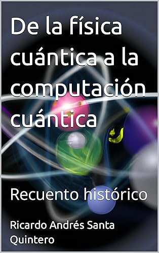 De la física cuántica a la computación cuántica: Recuento histórico (Spanish Edition)
