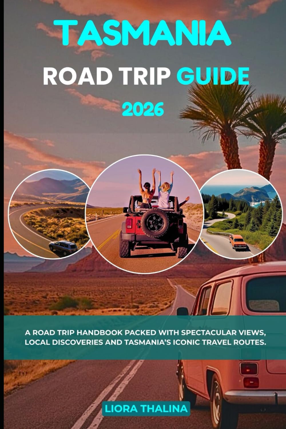 TASMANIA ROAD TRIP GUIDE 2026: A Road Trip Handbook Packed with Spectacular Views, Local Discoveries and Tasmania’s Iconic Travel Routes.