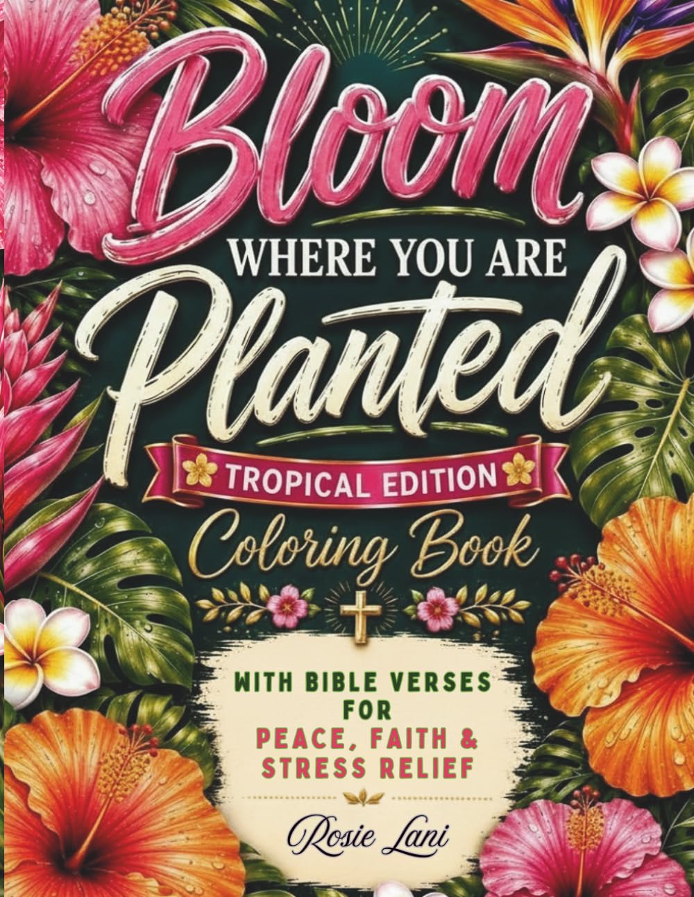 Bloom Where You Are Planted (Tropical Edition Coloring Book): A Floral Christian Coloring Book with Bible Verses for Peace, Faith & Stress Relief ... Stress Relieving Tropical Coloring Books)