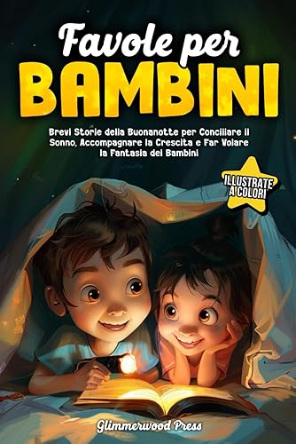 Favole per Bambini: Brevi Storie della Buonanotte Illustrate a Colori per Conciliare il Sonno, Accompagnare la Crescita e Far Volare la Fantasia dei Bambini